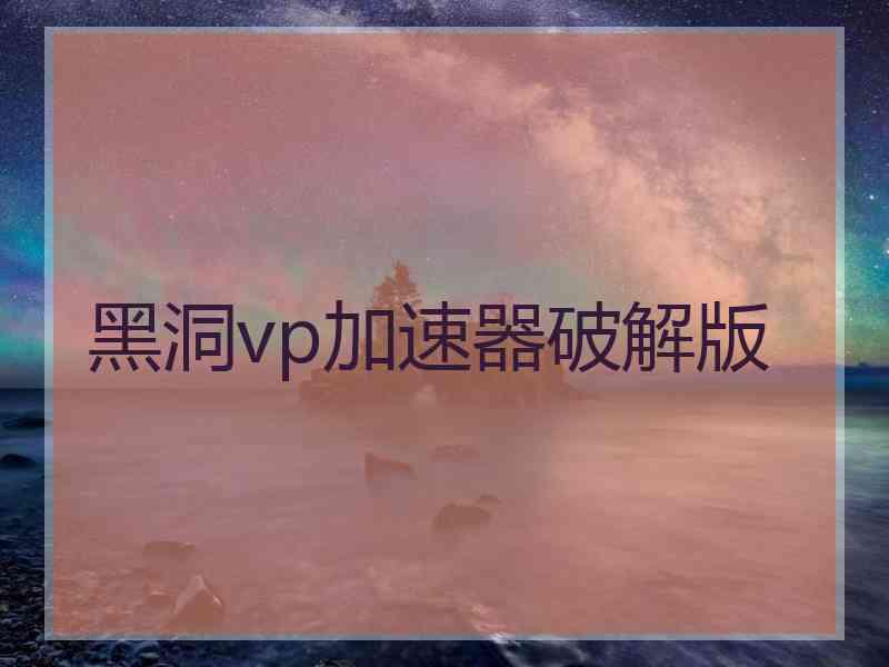 黑洞vp加速器破解版