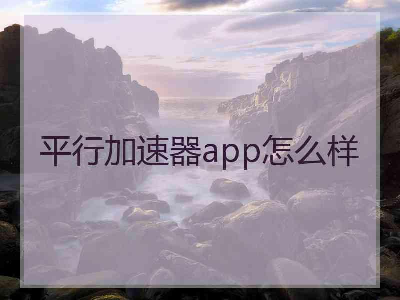 平行加速器app怎么样