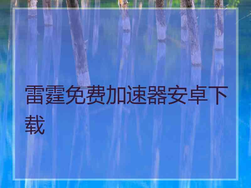 雷霆免费加速器安卓下载