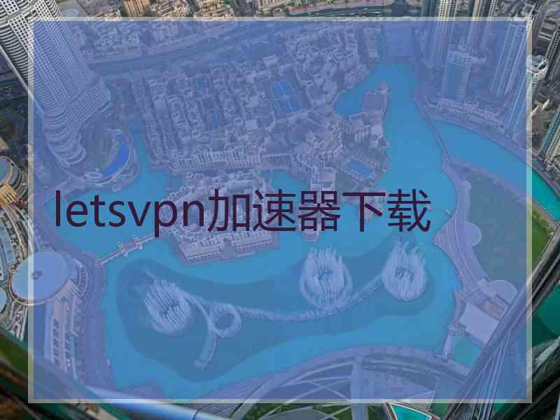 letsvpn加速器下载