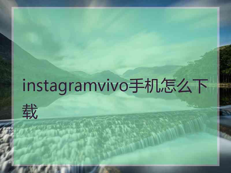 instagramvivo手机怎么下载