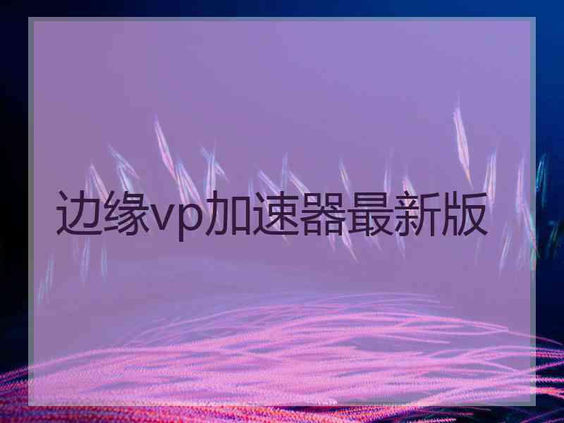 边缘vp加速器最新版