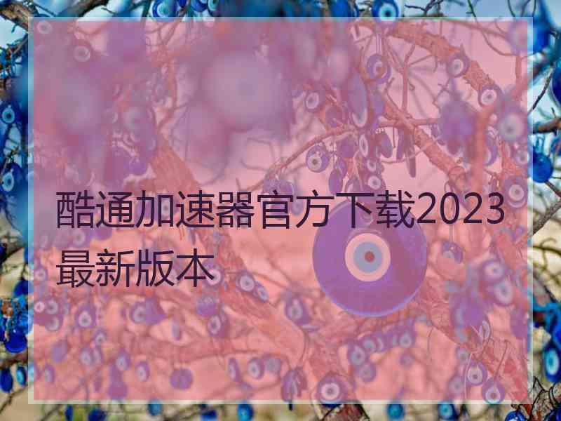 酷通加速器官方下载2023最新版本