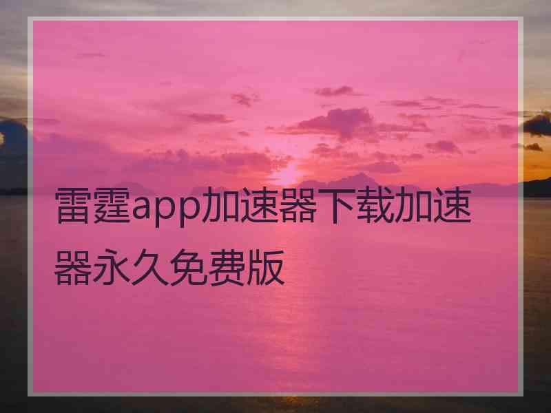 雷霆app加速器下载加速器永久免费版